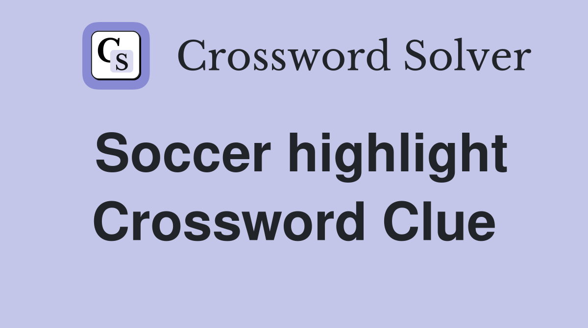 What's the Answer to the Soccer Highlight Crossword Clue?