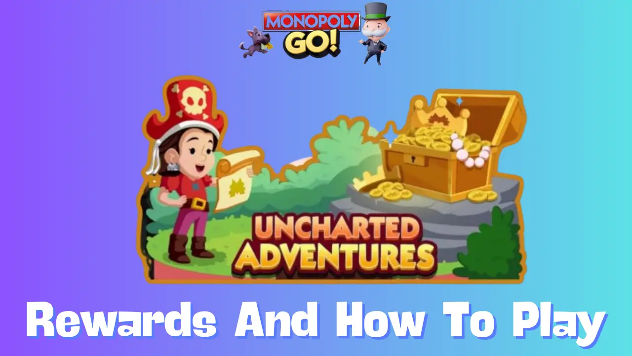 Monopoly GO Uncharted Adventures Rewards: Full List and How to Claim