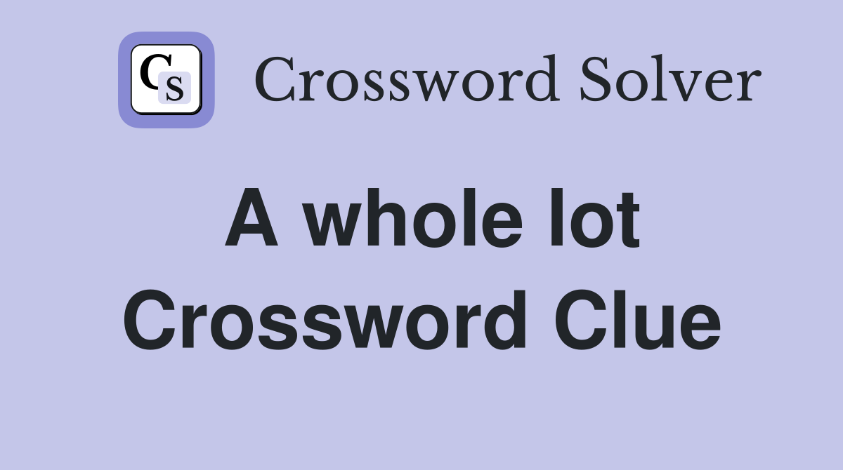 A Whole Lot Crossword Clue: Find the Latest Answers and Solutions