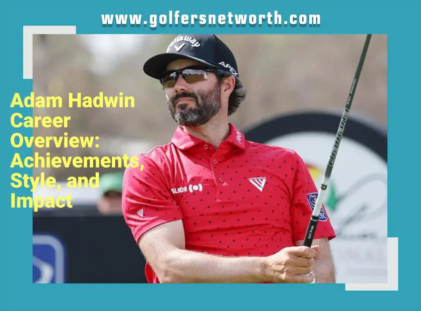 Adam Hadwin Bio: Age, Wife, Net Worth, and Career Highlights