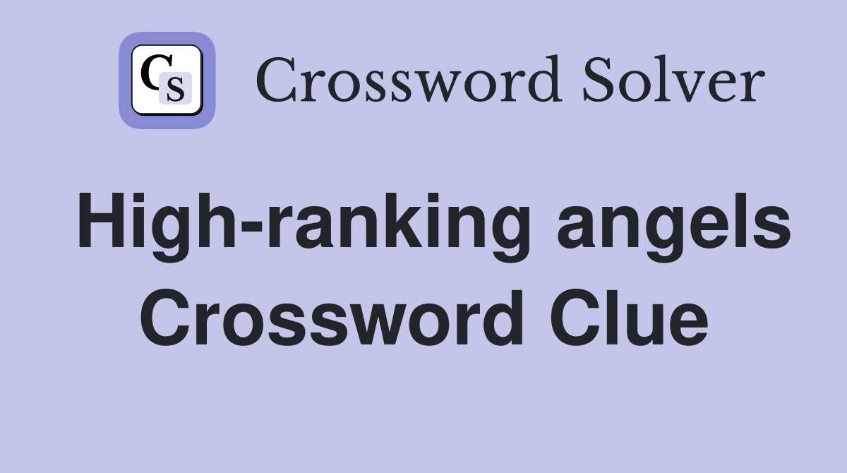 High Ranking Angels Crossword: Tips and Tricks to Solve It