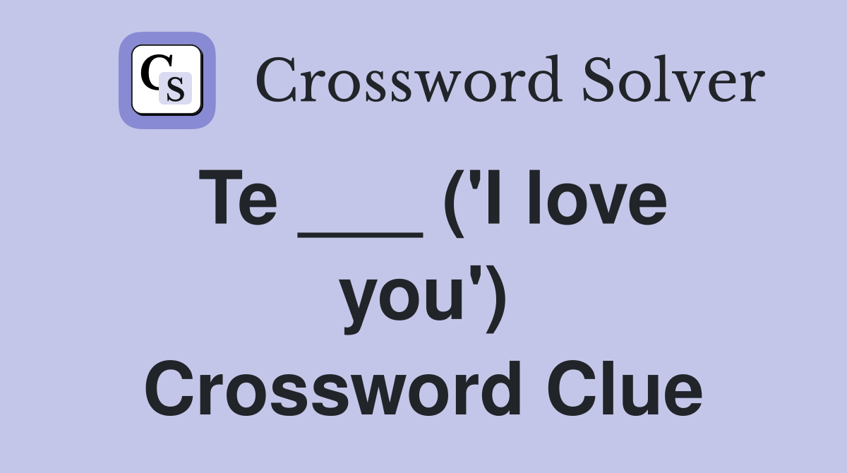 Te I Love You Crossword Clue? (Get The Answer And Finish Your Puzzle)