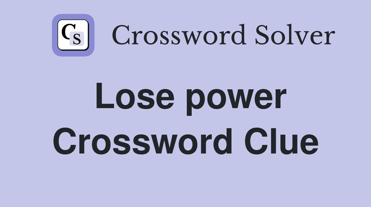 Need the Lose Power and Prestige Crossword Answer?See it!