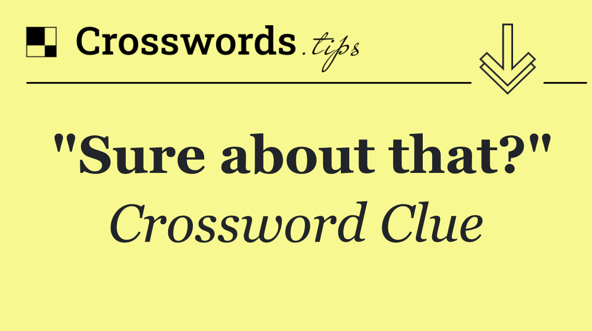 You Sure About That Crossword Clue?  Heres How to Find the Answer!